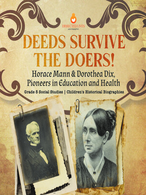 cover image of Deeds Survive the Doers! --Horace Mann & Dorothea Dix, Pioneers in Education and Health--Grade 5 Social Studies--Children's Historical Biographies